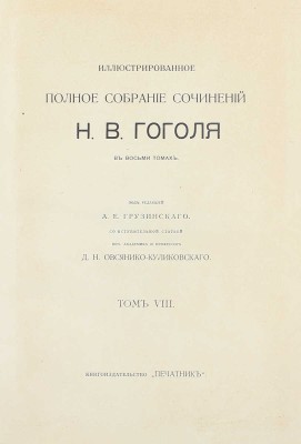 Гоголь Н.В. Иллюстрированное полное собрание сочинений Н.В. Гоголя. В 8 т. Т. 2—8 / Под ред. А.Е. Грузинского; со вступ. ст. поч. академика и профессора Д.Н. Овсянико-Куликовского. М.: Кн-во «Печатник», 1912–1913.